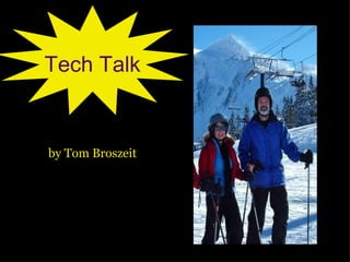 by Tom Broszeit Tech Talk 