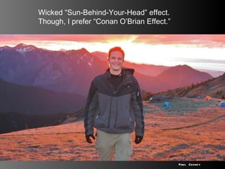 Wicked “Sun-Behind-Your-Head” effect. Though, I prefer “Conan O’Brian Effect.” Paul Cooney 