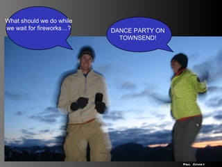 DANCE PARTY ON TOWNSEND! What should we do while we wait for fireworks…? Paul Cooney 