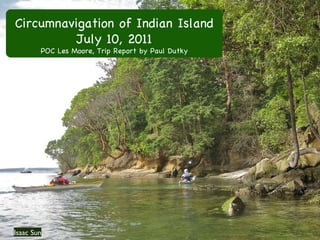 Isaac Sun Circumnavigation of Indian Island July 10, 2011 POC Les Moore, Trip Report by Paul Dutky 