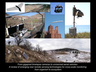 From gigapixel timelapse cameras to unmanned aerial vehicles:
A review of emerging near remote sensing technologies for cross-scale monitoring
                           from organism to ecosystem
 