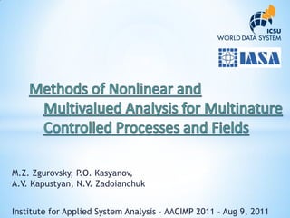 M.Z. Zgurovsky, P.O. Kasyanov,
A.V. Kapustyan, N.V. Zadoianchuk


Institute for Applied System Analysis – AACIMP 2011 – Aug 9, 2011
 