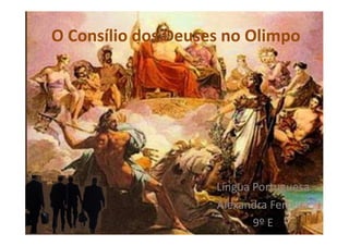O Consílio dos Deuses no Olimpo




                    Língua Portuguesa
                    Alexandra Ferreira
                           9º E
 
