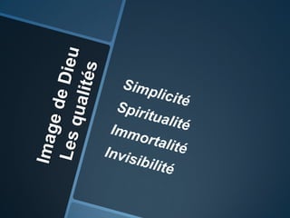 SimplicitéSpiritualitéImmortalitéInvisibilité Image de DieuLes qualités