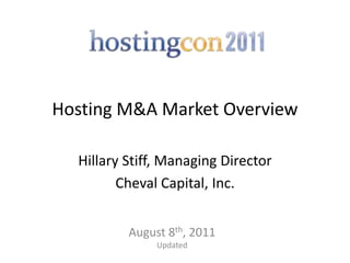 Hosting M&A Market Overview

  Hillary Stiff, Managing Director
         Cheval Capital, Inc.


          August 8th, 2011
               Updated
 