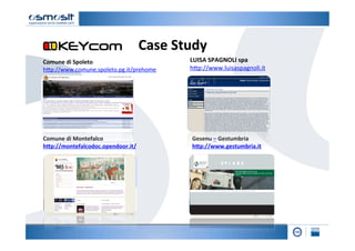 Case	
  Study	
  
Comune	
  di	
  Spoleto	
                          LUISA	
  SPAGNOLI	
  spa	
  	
  
h4p://www.comune.spoleto.pg.it/prehome	
  	
       h4p://www.luisaspagnoli.it	
  	
  
	
  
	
  
	
  




Comune	
  di	
  Montefalco	
                        Gesenu	
  –	
  Gestumbria	
  
hKp://montefalcodoc.opendoor.it/	
  	
              hKp://www.gestumbria.it	
  	
  	
  
	
                                                  	
  
	
  
 