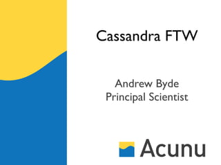 Cassandra FTW


   Andrew Byde
 Principal Scientist
 