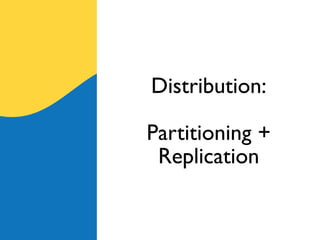 Distribution:

Partitioning +
 Replication
 