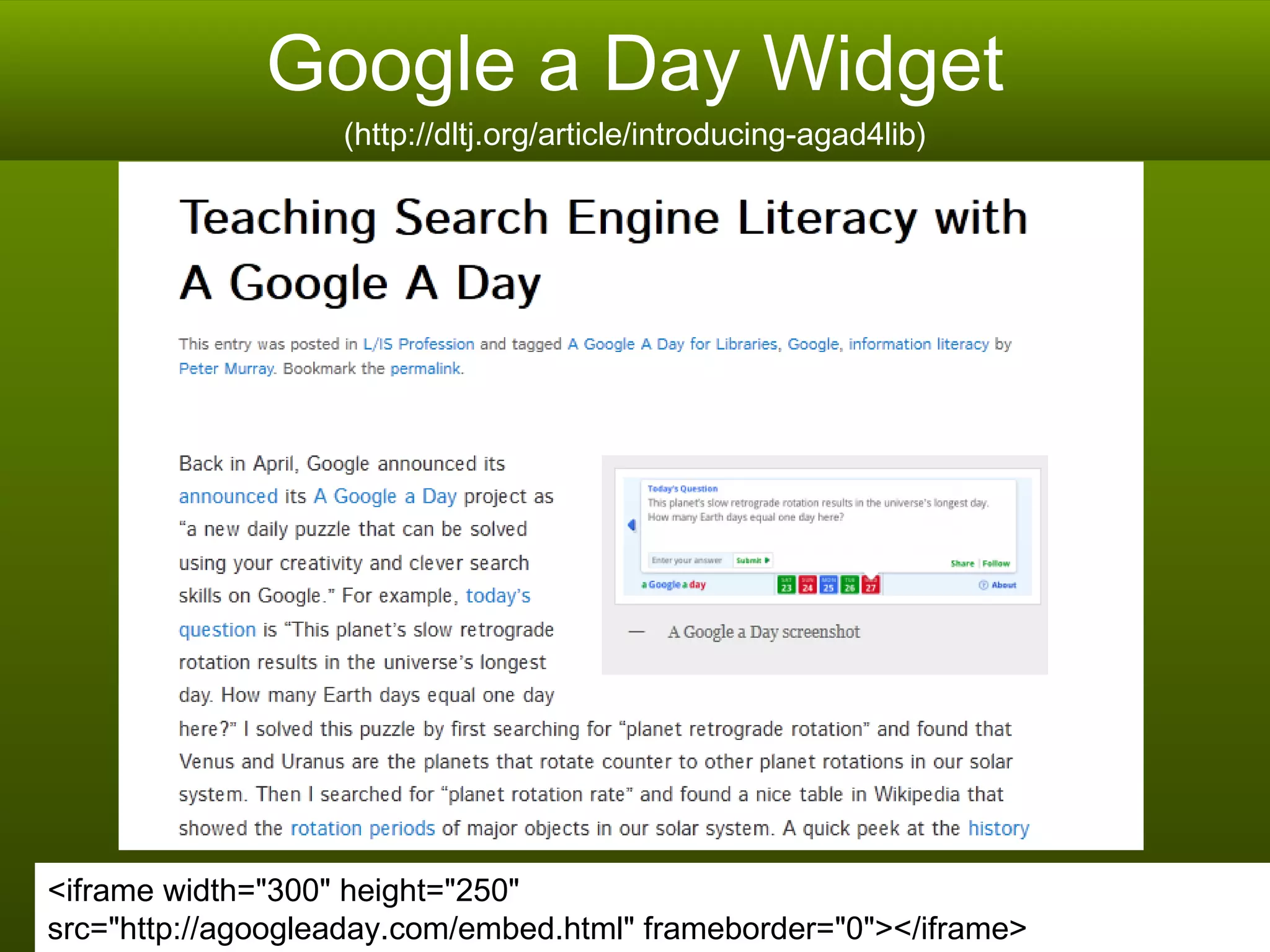 Google a Day Widget (http://dltj.org/article/introducing-agad4lib) <iframe width="300" height="250"  src="http://agoogleaday.com/embed.html" frameborder="0"></iframe>  