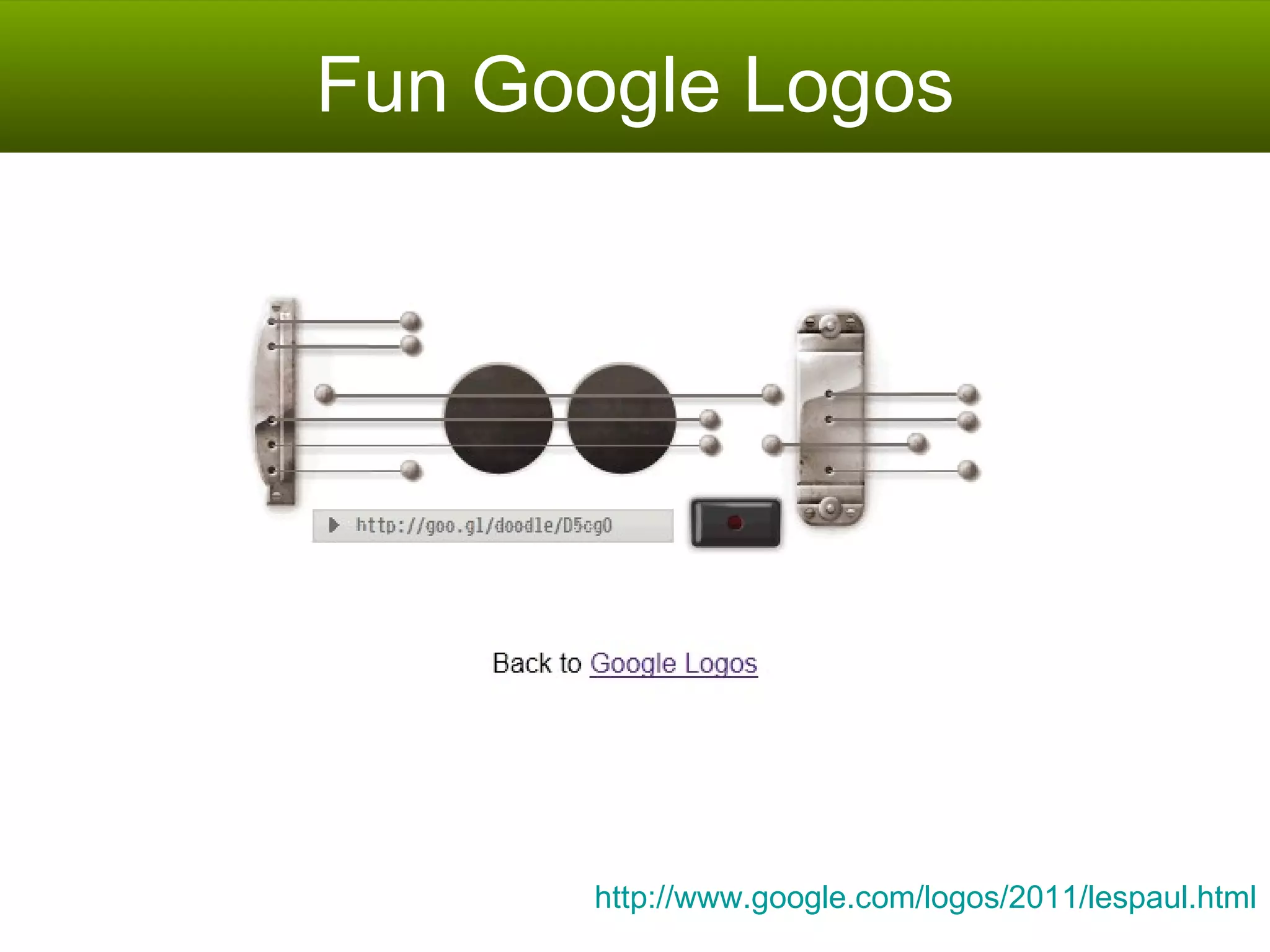 Fun Google Logos http://www.google.com/logos/2011/lespaul.html 