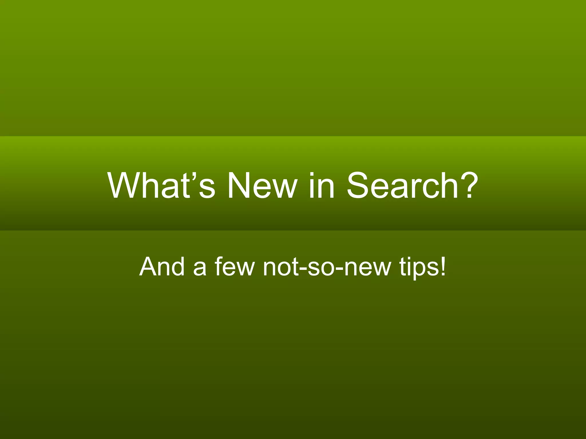 What’s New in Search? And a few not-so-new tips! 