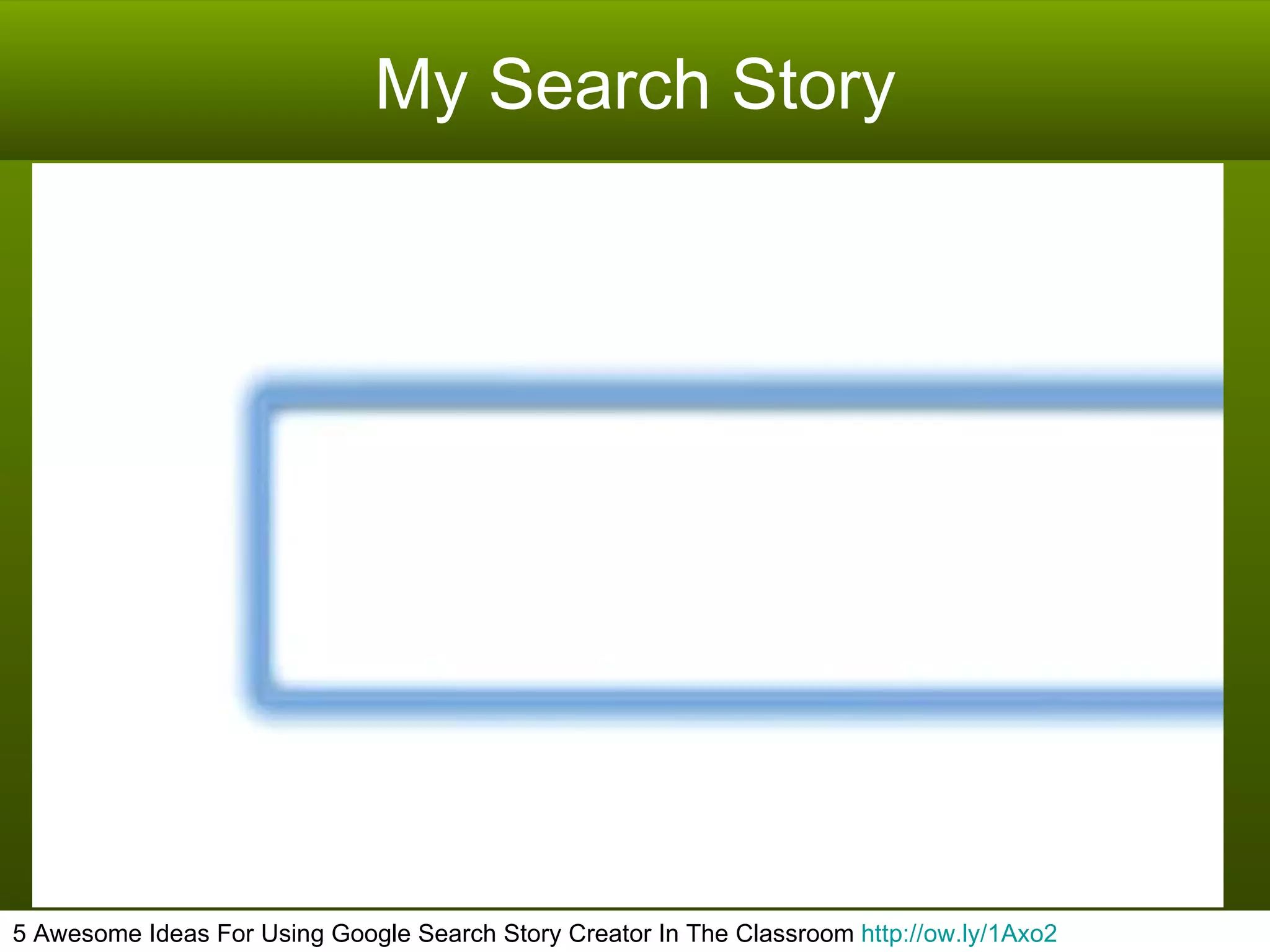 My Search Story 5 Awesome Ideas For Using Google Search Story Creator In The Classroom  http://ow.ly/1Axo2   