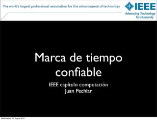 Marca de tiempo
                               conﬁable
                              IEEE capítulo computación
                                     Juan Pechiar



Wednesday, 17 August 2011
 