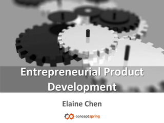 © 2014 ConceptSpring
Elaine Chen
September 2014
Entrepreneurial Product Development
 
