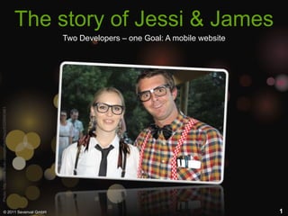 The storyofJessi & James 1 Two Developers – one Goal: A mobile website Photo: http://www.flickr.com/photos/blyzz/5329090461 