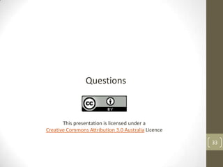 Questions



       This presentation is licensed under a
Creative Commons Attribution 3.0 Australia Licence

                                                     33
 