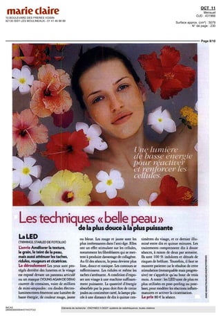 10 BOULEVARD DES FRERES VOISIN
92130 ISSY LES MOULINEAUX - 01 41 46 88 88
OCT 11
Mensuel
OJD : 431966
Surface approx. (cm²) : 5079
N° de page : 230
Page 8/10
IMCAS
2850639200504/GTH/OTO/2
Eléments de recherche : ENDYMED 3 DEEP: système de radiofréquence, toutes citations
è lumière
de basse énergie
pour réactiver
et renforcer les
cellules.
Les techniques « belle peau »
de la plus douce à la plus puissante
La LED
(TRIWINGS STARLED DE FOTOLUX)
L'envie Améliorer la texture,
le grain, le teint de la peau,
mais aussi atténuer les taches,
ridules, rougeurs et cicatrices.
Le déroulement Les yeux sont pro-
tégés derrière des lunettes et le visage
est exposé devant un panneau articulé
ou un masque (YOUNG AGAIN DE DEKA)
couvert de centaines, voire de milliers
de mini-ampoules ces diodes électro-
luminescentes émettent une lumière de
basse énergie, de couleur rouge, jaune
ou bleue Les rouge et jaune sont les
plus intéressantes dans I anti-âge Elles
ont un effet stimulant sur les cellules,
notamment les fïbroblastes qui se met-
tent à produire davantage de collagène
Au fil des séances, la peau devient plus
lisse, douce et tonique. Les contours se
raffermissent Les ridules et même les
taches s'atténuent A condition d'expo-
ser son visage à une machine suffisam-
ment puissante La quantité d'énergie
absorbée par la peau doit être de treize
joules au centimètre carré, la lampe pla-
cée à une distance de dix à quinze cen-
timètres du visage, et ce dernier illu-
miné entre dix et quinze minutes Les
traitements comprennent dix à douze
séances, à raison de deux par semaine
Ils sont 100 % indolores et dénués de
risques de brûlure Toutefois, il faut se
montrer patiente car le résultat de cette
stimulation (remarquable maîs progres-
sive) ne s'apprécie qu au bout de trois
mois A noter les LED sont de plus en
plus utilisées en post-peeling ou post-
laser, pour modérer les réactions inflam-
matoires et activer la cicatrisation
Le prix 80 € la séance
 