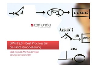 BPMN 2.0 - Best Practices für
die Prozessmodellierung
Jakob Freund & Matthias Schrepfer
camunda services GmbH
 