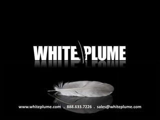 www.whiteplume.com . 888.633.7226 . sales@whiteplume.com
 