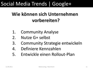 Social Media Trends | Google+<br />12.09.2011<br />11<br />Webmontag - Mannheim<br />Wie können sich Unternehmen <br />vor...
