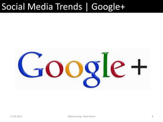 Social Media Trends | Google+<br />12.09.2011<br />8<br />Webmontag - Mannheim<br />