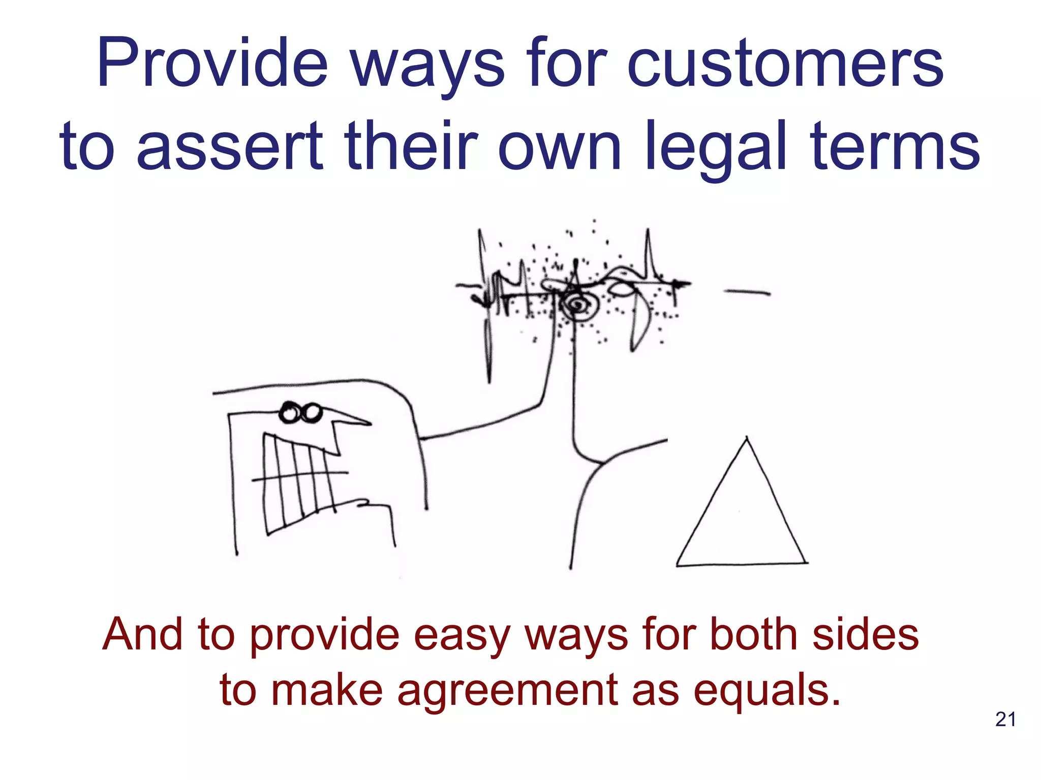 21
Provide ways for customers
to assert their own legal terms
And to provide easy ways for both sides
to make agreement as equals.
 