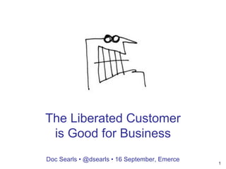 1
The Liberated Customer
is Good for Business
Doc Searls • @dsearls • 16 September, Emerce
 