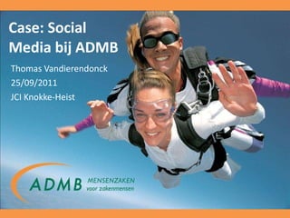 Case: Social Media bij ADMB Thomas Vandierendonck 25/09/2011 JCI Knokke-Heist 