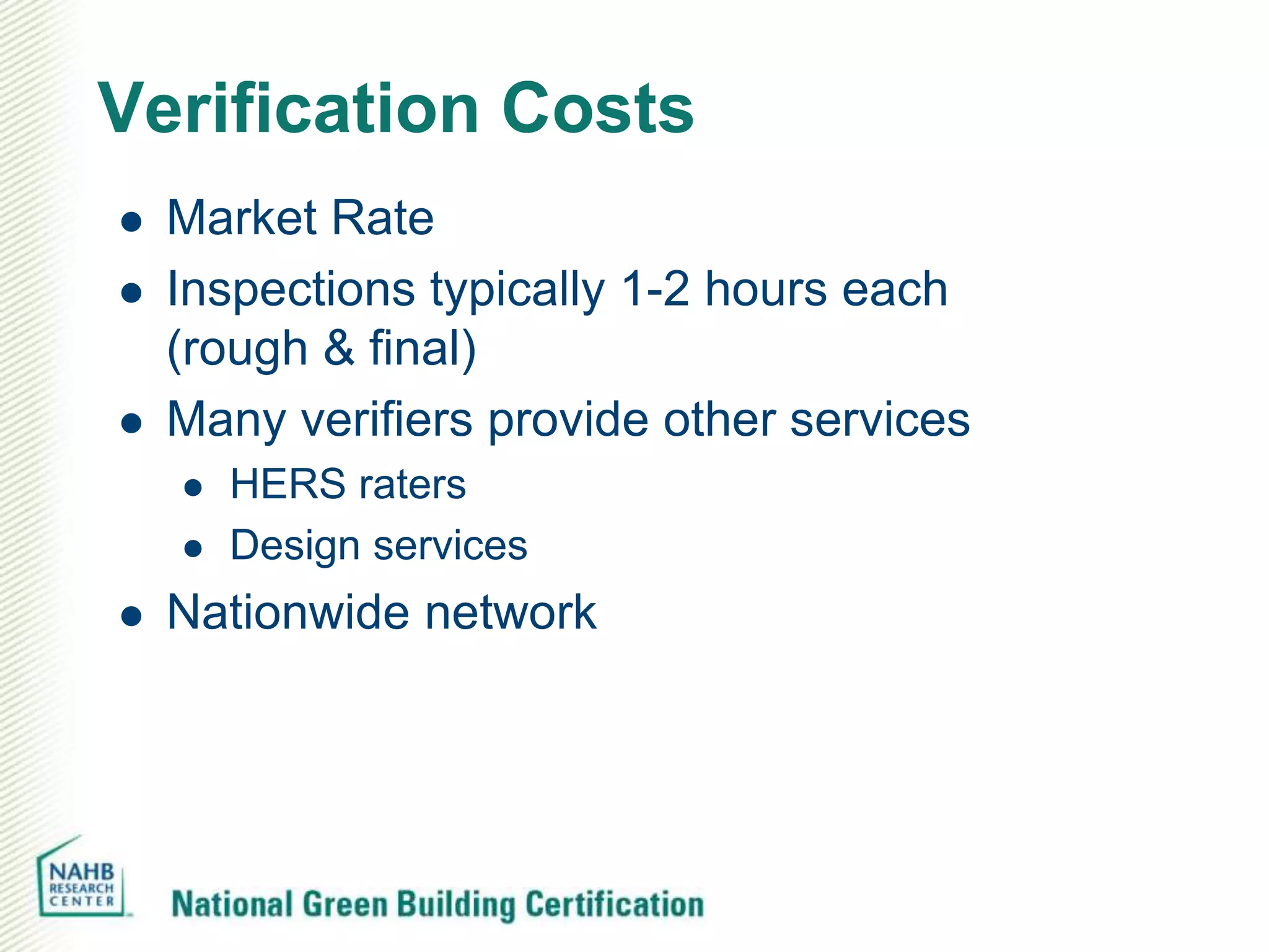 Verification Costs
   Market Rate
   Inspections typically 1-2 hours each
    (rough & final)
   Many verifiers provide other services
       HERS raters
       Design services
   Nationwide network
 