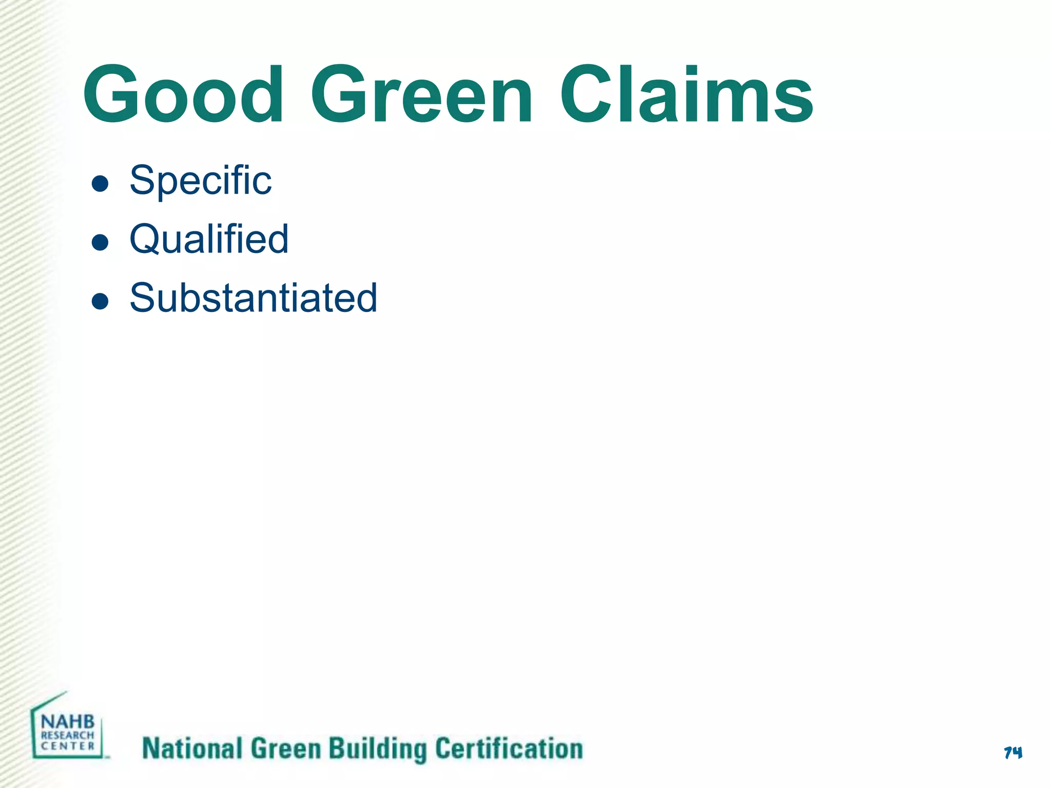 Good Green Claims
   Specific
   Qualified
   Substantiated




                    74
 