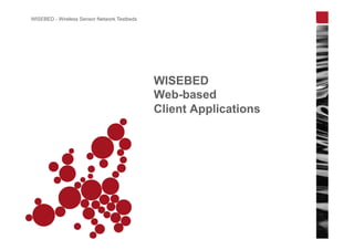 WISEBED - Wireless Sensor Network Testbeds
WISEBED
Web-based
Client Applications
 