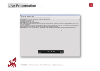 WISEBED – Wireless Sensor Network Testbeds – http://wisebed.eu
Live Presentation 38
 