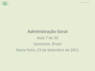 Administração Geral Aula 7 de 20 Santarém, Brasil Sexta-Feira, 23 de Setembro de 2011 