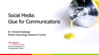 Social Media:
Glue for Communications
Dr. Pamela Rutledge
Media Psychology Research Center



Annual Congress 2011
30 September, Berlin
 