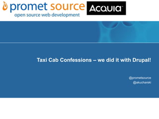 Taxi Cab Confessions – we did it with Drupal! @prometsource @akucharski 