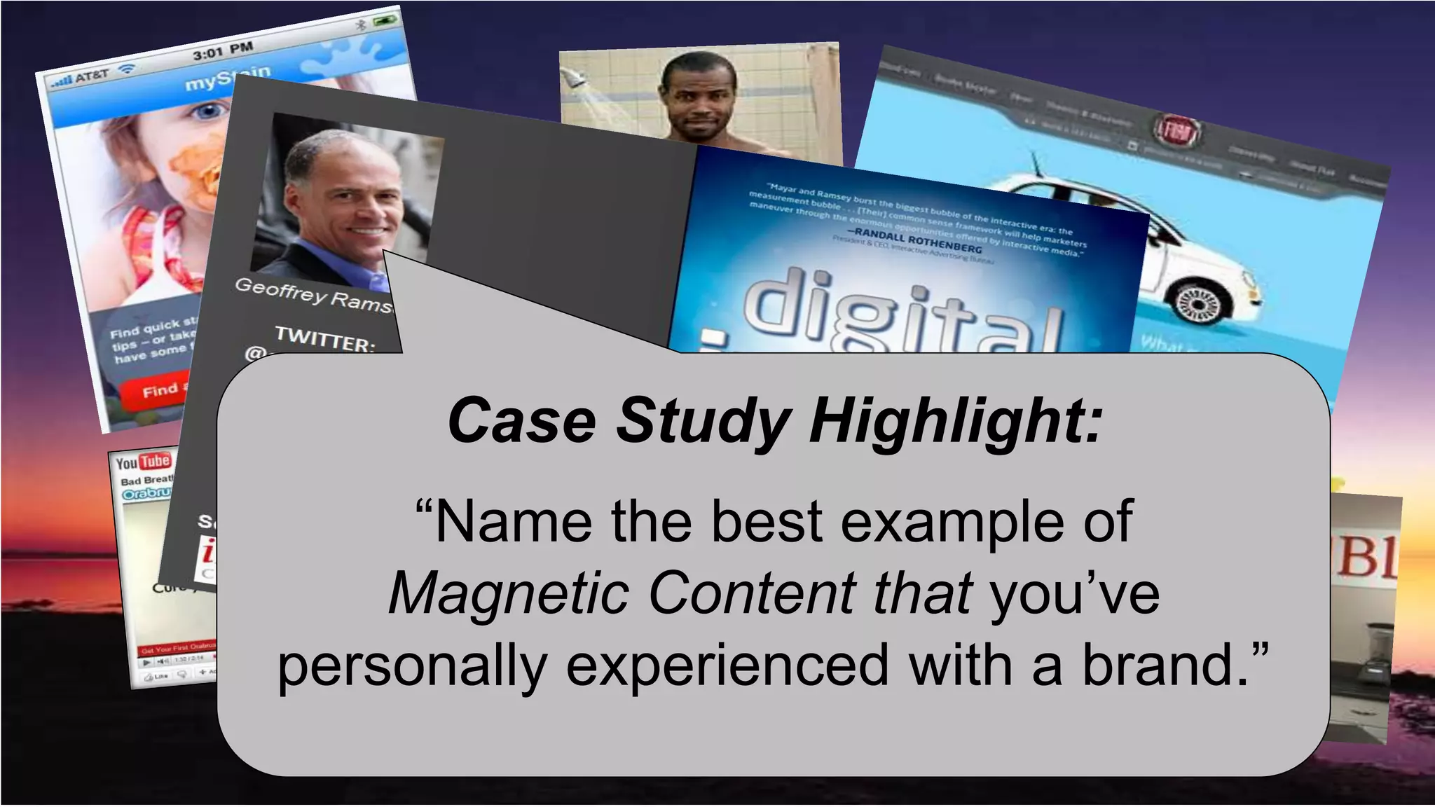What
       Does content
        as marketing
          about
      Case Studythe
         work in Highlight:
     “NameB2B? example of
         B2B world?
           the best
    Magnetic Content that you‟ve
personally experienced with a brand.”
 