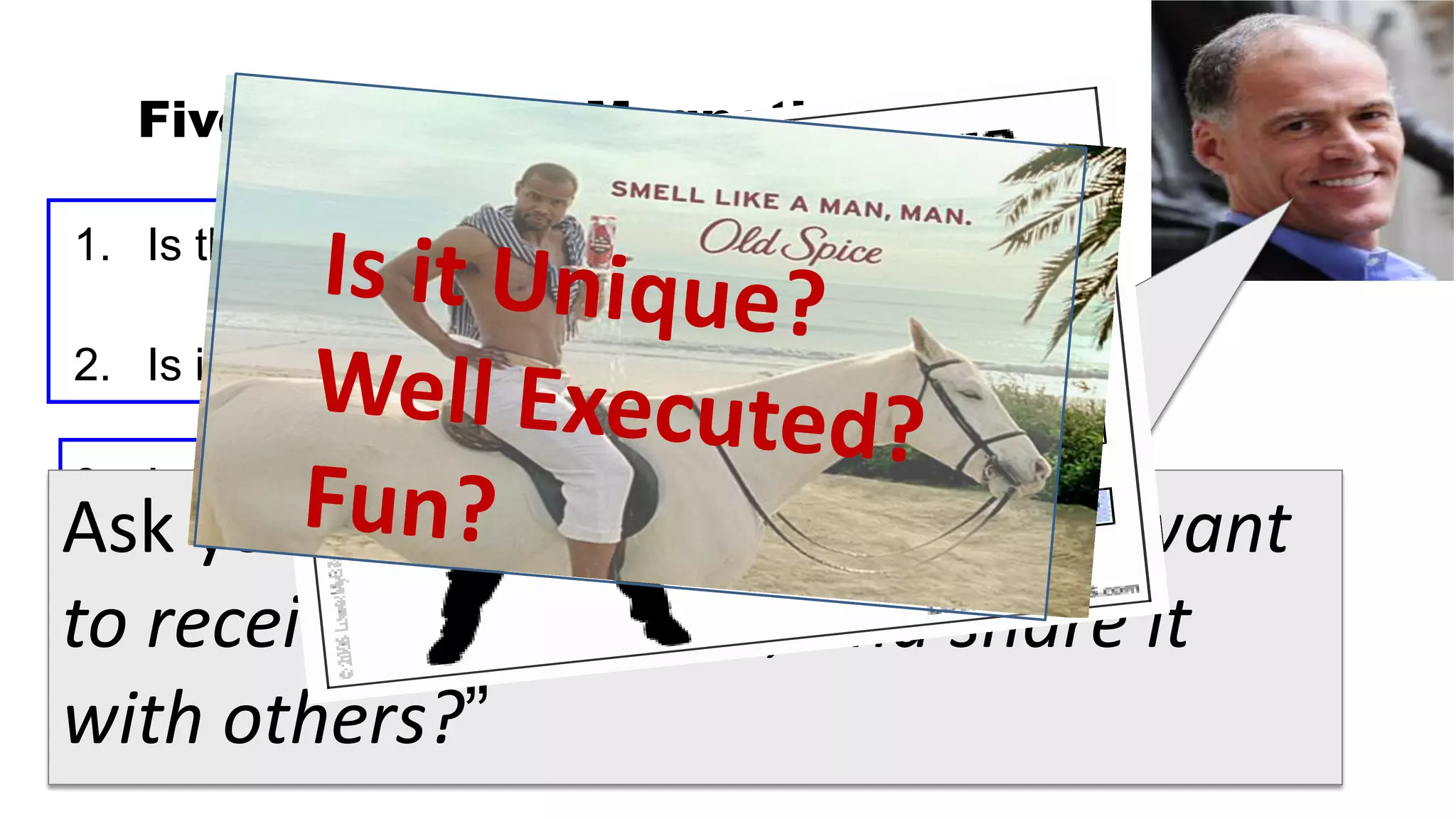 Five Criteria for Magnetic Content

1. Is the content Unique?

2. Is it Useful?

3. Is it Well Executed?
Ask yourself, “Would I personally want
to receive this content, and share it
4. Is it Fun?

with others?” use of the channel in which it appears?
5. Does it make good
 