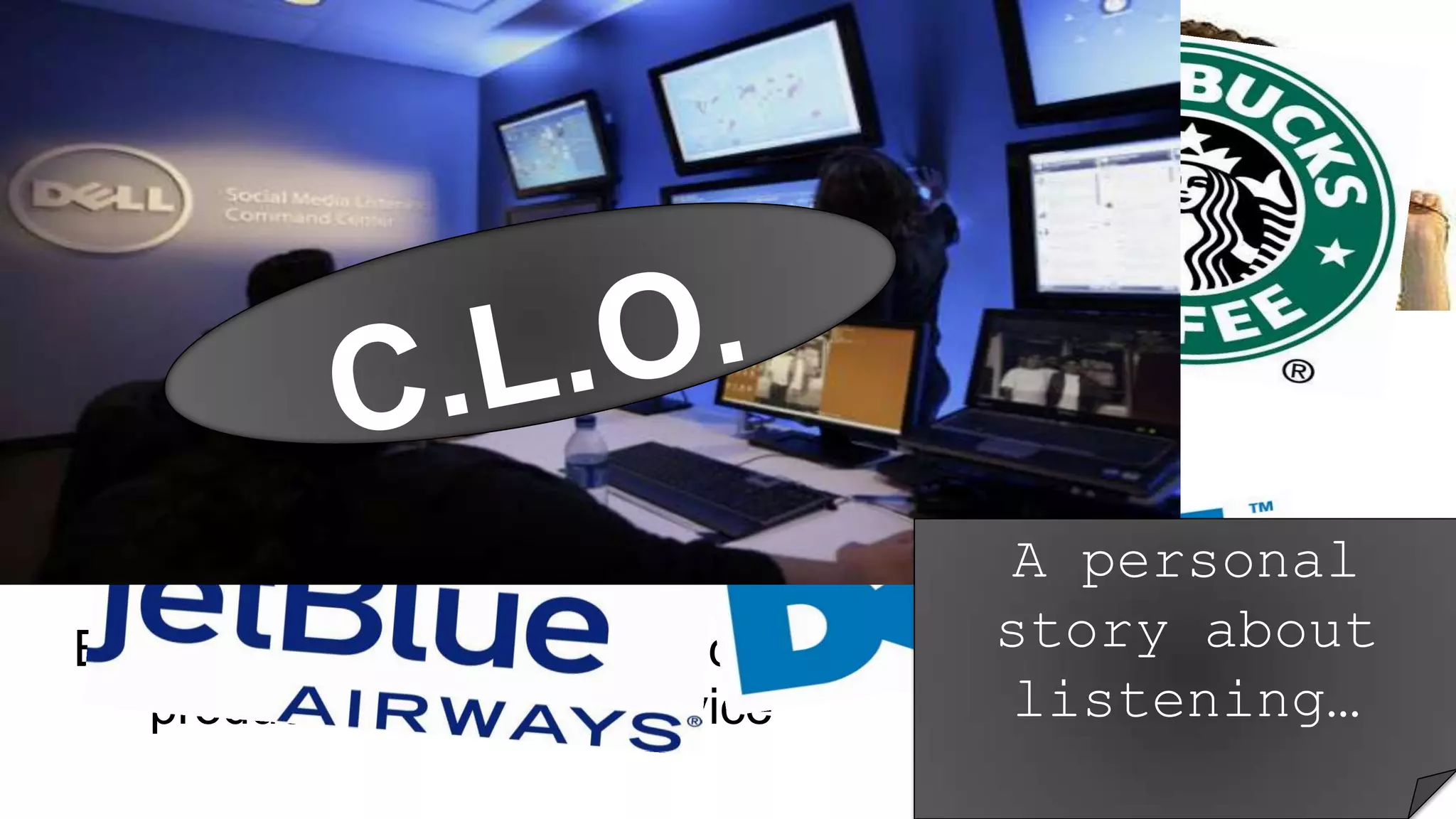 #2. Listening
leads to Learning

 A. Learn how consumers talk about your brand, product
    or service category
   •   Notice what words and language they use
   •   Learn about their interests and intentions
                                         A personal
                                        story about
 B. Discover real or perceived problems with your
    product or customer service          listening…
 