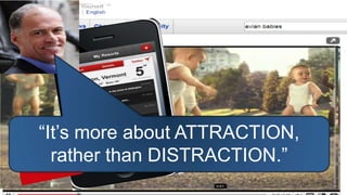 “It‟s more about ATTRACTION,
  rather than DISTRACTION.”
 