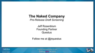 The Naked Company Pre-Release Draft Screening Jeff Rosenblum Founding Partner Questus Follow me at @jrquestus 
