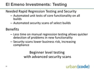 El Emeno Investments: Testing
Needed Rapid Regression Testing and Security
     – Automated unit tests of core functionali...