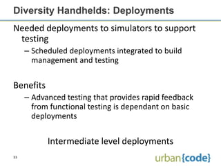 Diversity Handhelds: Deployments
Needed deployments to simulators to support
 testing
     – Scheduled deployments integra...