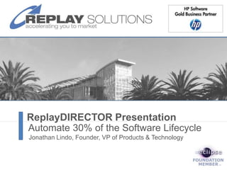 ReplayDIRECTOR Presentation Automate 30% of the Software Lifecycle JonathanLindo, Founder, VP of Products & Technology 