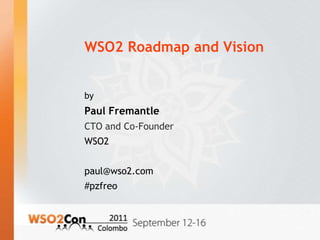 WSO2 Roadmap and Vision by Paul Fremantle CTO and Co-Founder WSO2 paul@wso2.com  #pzfreo 