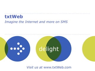 txtWeb,[object Object],Imagine the Internet and more on SMS,[object Object],Visit us at www.txtWeb.com,[object Object]