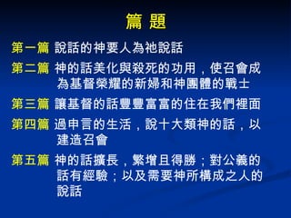 篇 題 第一篇  說話的神要人為祂說話 第二篇  神的話美化與殺死的功用，使召會成為基督榮耀的新婦和神團體的戰士 第三篇  讓基督的話豐豐富富的住在我們裡面 第四篇  過申言的生活，說十大類神的話，以建造召會 第五篇  神的話擴長，繁增且得勝；對公義的話有經驗；以及需要神所構成之人的說話 