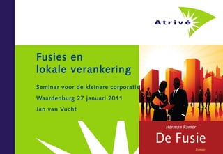 Fusies en
lokale verankering
Seminar vo or de kleinere corporatie
Waardenburg 27 januari 2011
Jan van Vucht
 