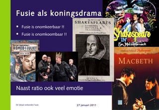 Fusie als koningsdrama
     Fusie is onomkeerbaar !!
     Fusie is onomkoombaar !!




Naast ratio ook veel emotie

De l...