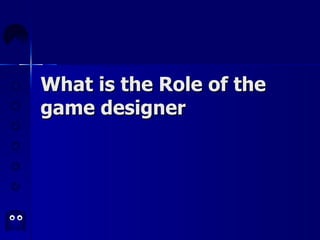 What is the Role of the game designer 
