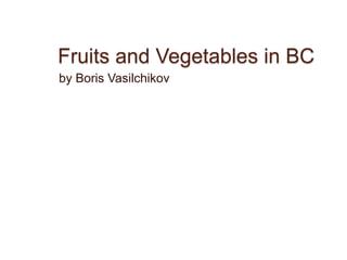 Fruits and Vegetables in BC by Boris Vasilchikov 